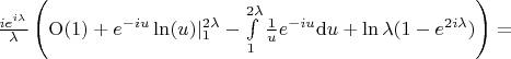 $\frac{i e^{i\lambda}}{\lambda}} \left( {\rm O}(1) + e^{-i u} \ln(u) |\limits_{1}^{2\lambda} - \int\limits_{1}^{2\lambda} \frac{1}{u} e^{-i u}  {\rm d} u + \ln \lambda (1- e^{2 i \lambda}) \right) = $