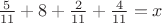 $\frac{5}{11}+8+\frac{2}{11}+\frac{4}{11}=x$