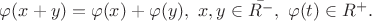 $\varphi (x+y)=\varphi (x)+\varphi (y),\ x,y\in \bar{{R}^{-}},\ \varphi (t)\in {R}^{+}.$