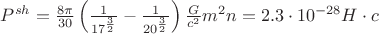 $P^{sh}= \frac{8\pi }{30}\left ( \frac{1}{17^{\frac{3}{2}}}-\frac{1}{20^{\frac{3}{2}}} \right )\frac{G}{c^{2}}m^{2}n=2.3\cdot 10^{-28}   H\cdot c$