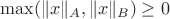 $\max (\|x\|_A, \|x\|_B) \geq 0$