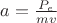 $a = \frac{P_e}{m v}$