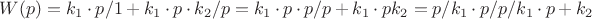 $W(p)=k_1 \cdot p/1+k_1 \cdot p \cdot k_2 /p = k_1 \cdot p \cdot p / p + k_1 \cdot p k_2 = p/k_1 \cdot p / p/k_1 \cdot p + k_2$