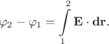 $$\varphi_2-\varphi_1=\int\limits_1^2{\bf E}\cdot{\bf dr}.$$