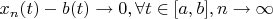 $x_{n}(t) - b(t)\to 0 , \forall t\in [a, b], n\to\infty$