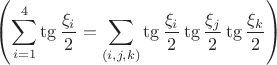 $\displaystyle \left(\sum_{i=1}^4\tg\frac{\xi_i}2=\sum_{(i,j,k)}\tg\frac{\xi_i}2 \tg\frac{\xi_j}2\tg\frac{\xi_k}2\right)$