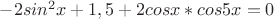 $-2sin^2x+1,5+2cosx*cos5x=0$