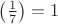 $\left (\frac{1}{7} \right )  = 1$