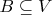 $B \subseteq V$