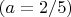 $(a=2/5)$