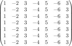 $\begin{pmatrix}1&-2&3&-4&5&-6&3\\1&-2&3&-4&5&-6&3\\1&-2&3&-4&5&-6&3\\1&-2&3&-4&5&-6&3\\1&-2&3&-4&5&-6&3\\1&-2&3&-4&5&-6&3\\1&-2&3&-4&5&-6&3\end{pmatrix}$