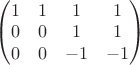 $\begin{pmatrix}
1 & 1 & 1 & 1\\ 
0 & 0 & 1 & 1\\ 
0 & 0 & -1 & -1
\end{pmatrix}$