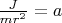$\frac{J}{mr^2}=a$