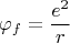 $$\varphi_f=\frac{e^2}{r}$$