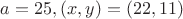$a = 25, (x,y) = (22,11)$
