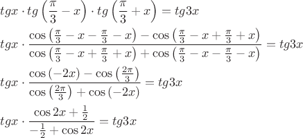 $\begin{gathered}
  tgx \cdot tg\left( {\frac{\pi }
{3} - x} \right) \cdot tg\left( {\frac{\pi }
{3} + x} \right) = tg3x \hfill \\
  tgx \cdot \frac{{\cos \left( {\frac{\pi }
{3} - x - \frac{\pi }
{3} - x} \right) - \cos \left( {\frac{\pi }
{3} - x + \frac{\pi }
{3} + x} \right)}}
{{\cos \left( {\frac{\pi }
{3} - x + \frac{\pi }
{3} + x} \right) + \cos \left( {\frac{\pi }
{3} - x - \frac{\pi }
{3} - x} \right)}} = tg3x \hfill \\
  tgx \cdot \frac{{\cos \left( { - 2x} \right) - \cos \left( {\frac{{2\pi }}
{3}} \right)}}
{{\cos \left( {\frac{{2\pi }}
{3}} \right) + \cos \left( { - 2x} \right)}} = tg3x \hfill \\
  tgx \cdot \frac{{\cos 2x + \frac{1}
{2}}}
{{ - \frac{1}
{2} + \cos 2x}} = tg3x \hfill \\
   \hfill \\ 
\end{gathered} 
$