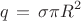 $$q\,=\,\sigma\pi R^2$$