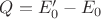 $Q = E'_0 - E_0$
