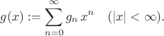 $$g(x):=\sum^{\infty}_{n=0} g_n \, x^n \quad (|x|<\infty). $$