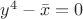 $y^4-\bar{x}=0$