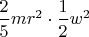 $\dfrac{2}{5}mr^2\cdot \dfrac{1}{2}w^2$