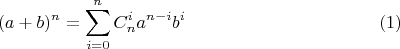 $$(a+b)^n=\sum_{i=0}^nC_n^ia^{n-i}b^i \eqno (1)$$