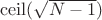 ${\rm ceil}(\sqrt{N-1})$
