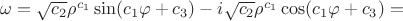 $\omega=\sqrt{c_2}\rho^{c_1}\sin(c_1 \varphi+c_3)-i \sqrt{c_2}\rho^{c_1}\cos(c_1 \varphi+c_3)=$