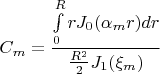 $$
C_m  = {{\int\limits_0^R {rJ_0 (\alpha _m r)dr} } \over {{{R^2 } \over 2}J_1 (\xi _m )}}
$$