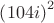 ${\left(104i\right)}^{2}$