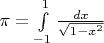 $\pi=\int\limits_{-1}^1 \frac {dx}{\sqrt{1-x^2}}$