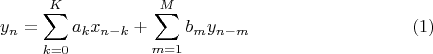 $$y_n=\sum\limits_{k=0}^{K}a_k x_{n-k}+\sum\limits_{m=1}^{M}b_m y_{n-m}\eqno (1)$$