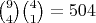 $\binom94\binom41 = 504$
