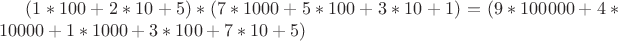 $ (1*100 + 2*10 + 5)*(7*1000 + 5*100 + 3*10 + 1) = (9*100000 + 4*10000 + 1*1000 + 3*100 + 7*10 + 5) $