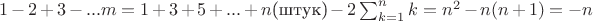 $1-2+3-...m=1+3+5+...+n\text{(штук)}-2\sum_{k=1}^n{k}=n^2-n(n+1)=-n$