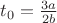 $t_{0}=\frac{3a}{2b}