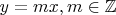 $y=mx, m\in\mathbb{Z}$