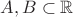 $A, B \subset \mathbb{R}$