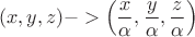 $$(x,y,z) -> \left(\frac {x} {\alpha},\frac {y} {\alpha},\frac {z} {\alpha}\right)$$