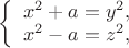 $ 
\left\{ \begin{array}{l} 
x^2+a=y^2,\\ 
x^2-a=z^2, 
\end{array} \right.$