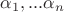 $\alpha_1,... \alpha_n$