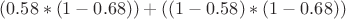 $(0.58*(1-0.68))+((1-0.58)*(1-0.68))$
