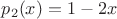 $ p_2(x)=1-2x$