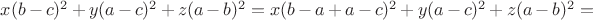 $x(b-c)^2+y(a-c)^2+z(a-b)^2=x(b-a+a-c)^2+y(a-c)^2+z(a-b)^2=$ $x(b-c)^2+y(a-c)^2+z(a-b)^2=x(b-a+a-c)^2+y(a-c)^2+z(a-b)^2=$