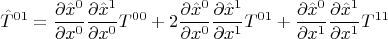 $$ \hat{T}^{01}=\frac{\partial \hat{x}^{0}}{\partial x^{0}} \frac{\partial \hat{x}^{1}}{\partial x^{0}} T^{00}+2 \frac{\partial \hat{x}^{0}}{\partial x^{0}} \frac{\partial \hat{x}^{1}}{\partial x^{1}} T^{01}+\frac{\partial \hat{x}^{0}}{\partial x^{1}} \frac{\partial \hat{x}^{1}}{\partial x^{1}} T^{11} $$
