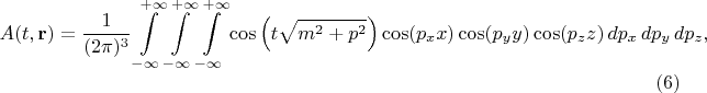 $$
A(t, {\bf r}) = \frac{1}{(2 \pi)^3} \int\limits_{-\infty}^{+\infty}
\int\limits_{-\infty}^{+\infty} \int\limits_{-\infty}^{+\infty}
\cos \left( t \sqrt{m^2 + p^2}\right) \cos (p_x x) \cos (p_y y) \cos (p_z z)
\, dp_x \, dp_y \, dp_z, \eqno(6)
$$