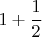 $1+\cfrac{1}{2}$
