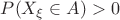 $P(X_\xi\in A)>0$