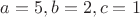 $a=5, b=2, c=1$