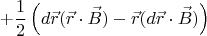$$+\frac{1}{2}\left (d\vec{r}(\vec{r}\cdot\vec{B})-\vec{r}(d\vec{r}\cdot\vec{B}) \right )$$